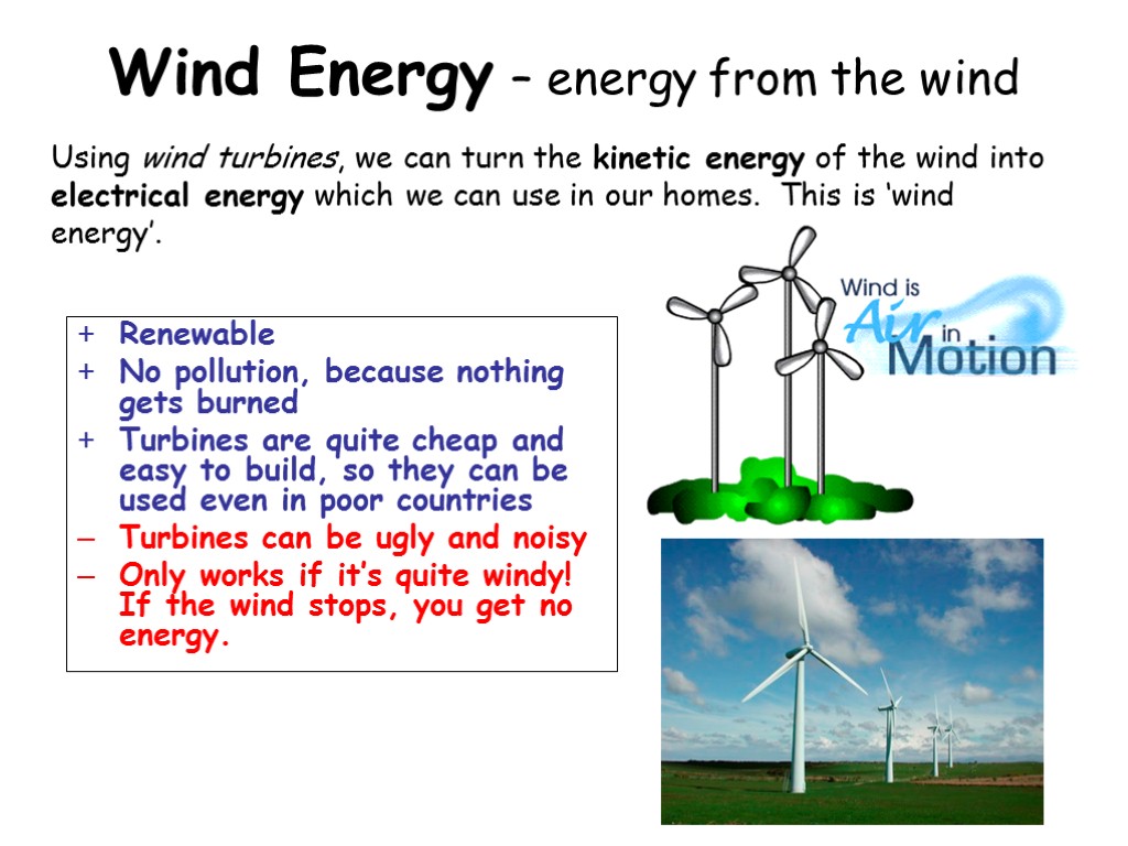 Wind Energy – energy from the wind Renewable No pollution, because nothing gets burned